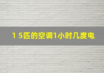 1 5匹的空调1小时几度电